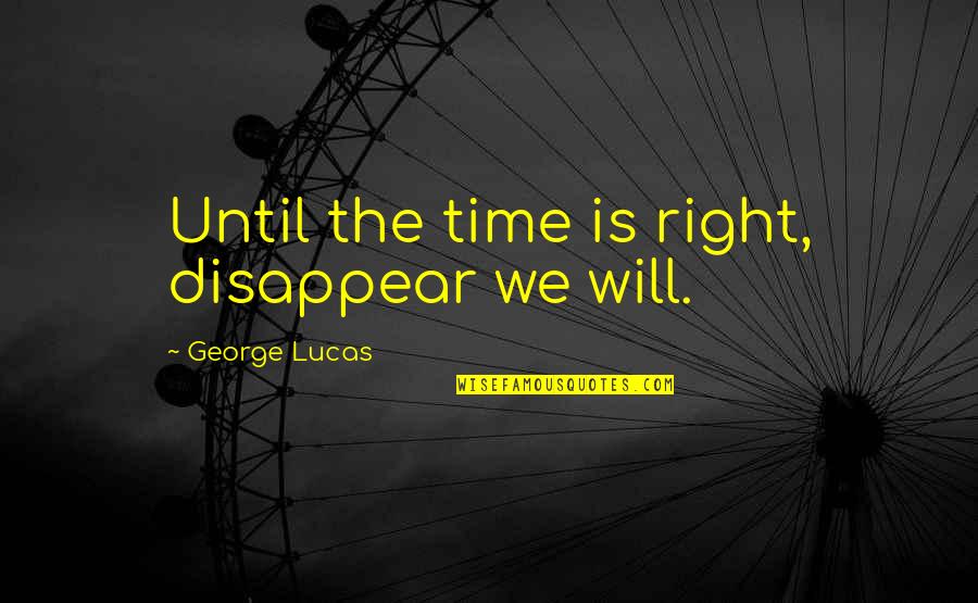Post Modern Christianity Quotes By George Lucas: Until the time is right, disappear we will. Post Modern Christianity Quotes By George Lucas: Until the time is right, disappear we will.