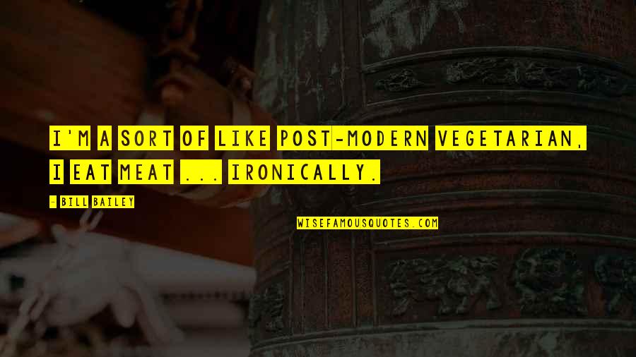 Post Modern Quotes By Bill Bailey: I'm a sort of like post-modern vegetarian, I