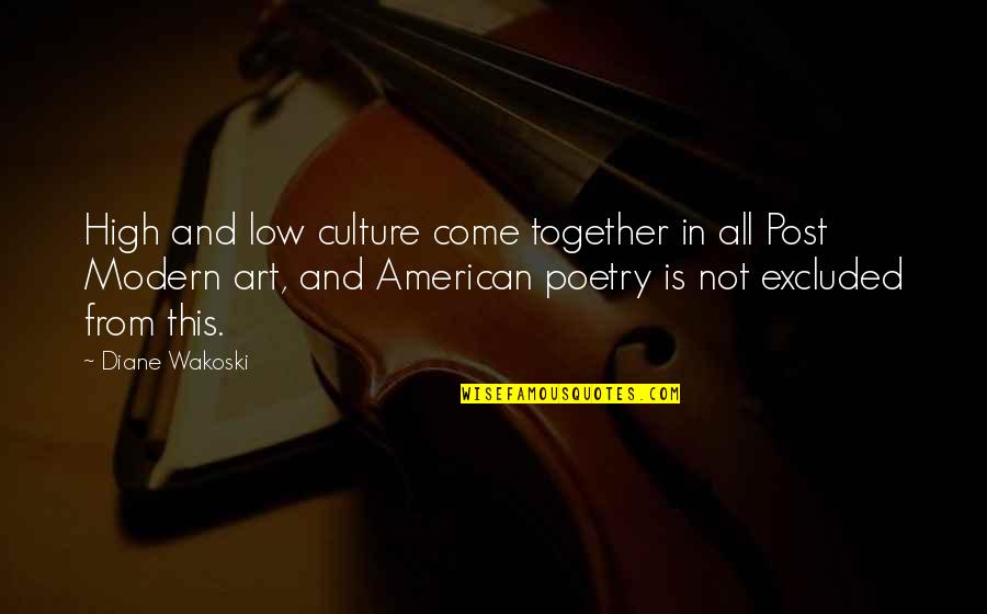 Post Modern Quotes By Diane Wakoski: High and low culture come together in all Post Modern Quotes By Diane Wakoski: High and low culture come together in all
