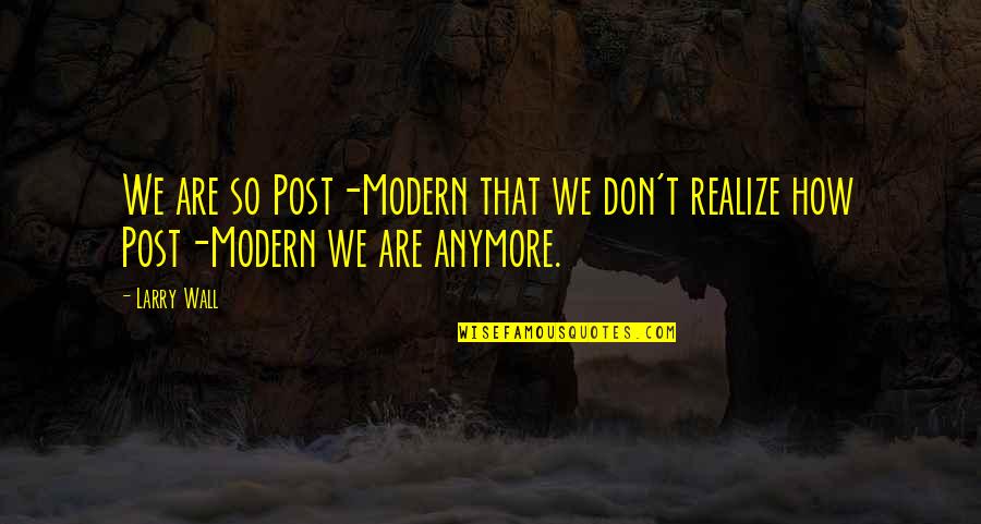 Post Modern Quotes By Larry Wall: We are so Post-Modern that we don't realize