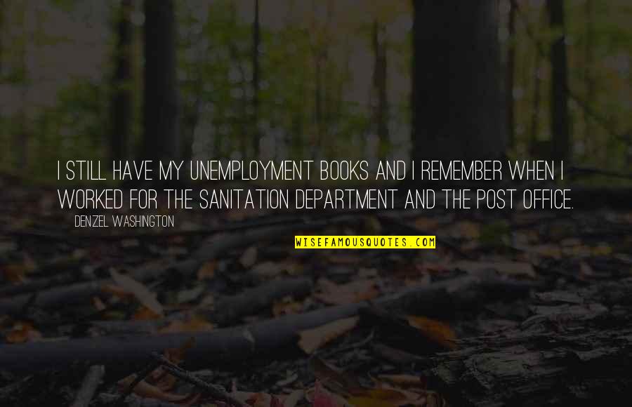 Post My Quotes By Denzel Washington: I still have my unemployment books and I Post My Quotes By Denzel Washington: I still have my unemployment books and I