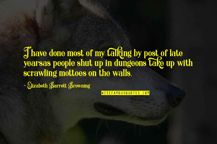 Post My Quotes By Elizabeth Barrett Browning: I have done most of my talking by Post My Quotes By Elizabeth Barrett Browning: I have done most of my talking by