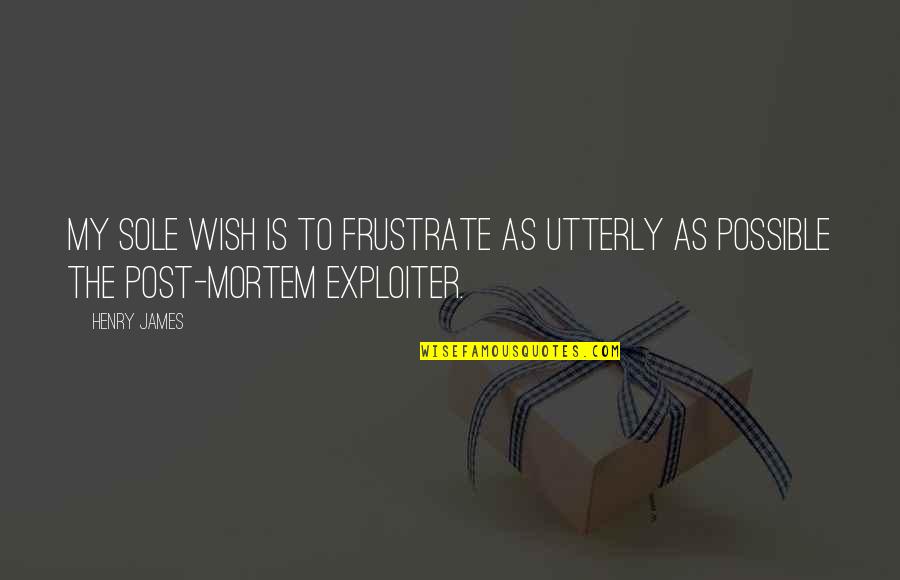 Post My Quotes By Henry James: My sole wish is to frustrate as utterly