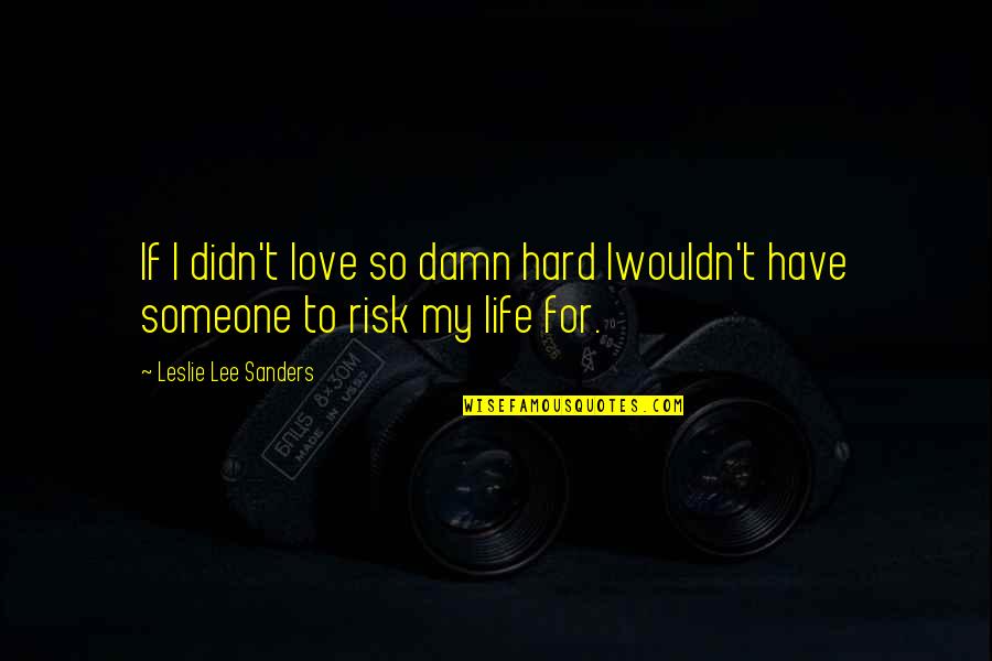 Post My Quotes By Leslie Lee Sanders: If I didn't love so damn hard Iwouldn't Post My Quotes By Leslie Lee Sanders: If I didn't love so damn hard Iwouldn't