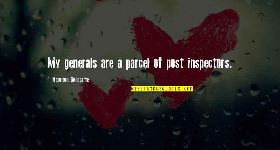 Post My Quotes By Napoleon Bonaparte: My generals are a parcel of post inspectors. Post My Quotes By Napoleon Bonaparte: My generals are a parcel of post inspectors.