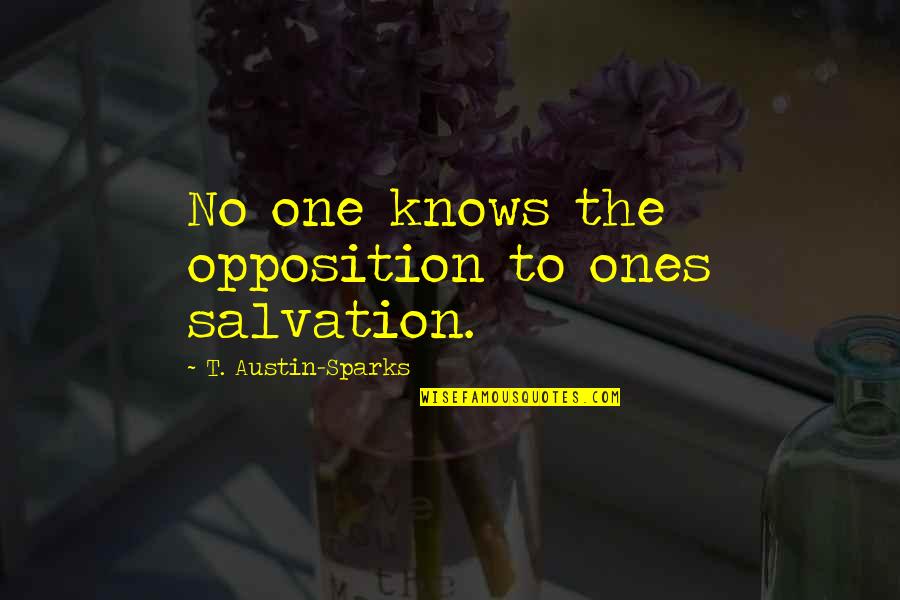 Post Night Shift Quotes By T. Austin-Sparks: No one knows the opposition to ones salvation. Post Night Shift Quotes By T. Austin-Sparks: No one knows the opposition to ones salvation.