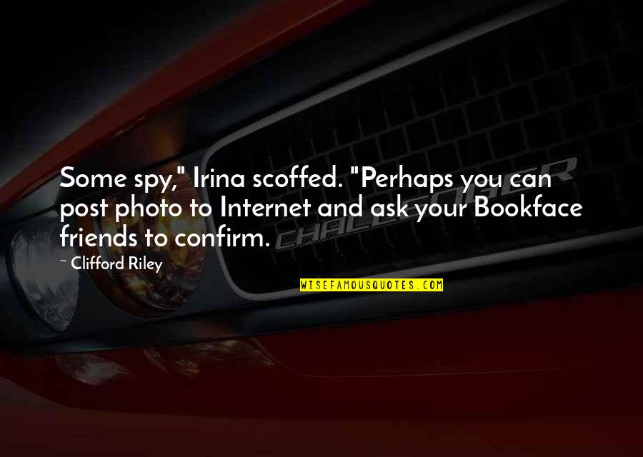 Post Photo Quotes By Clifford Riley: Some spy," Irina scoffed. "Perhaps you can post
