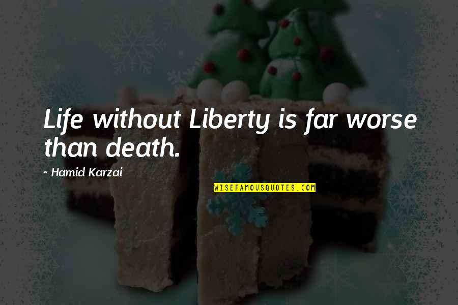 Post Positive Quotes By Hamid Karzai: Life without Liberty is far worse than death.