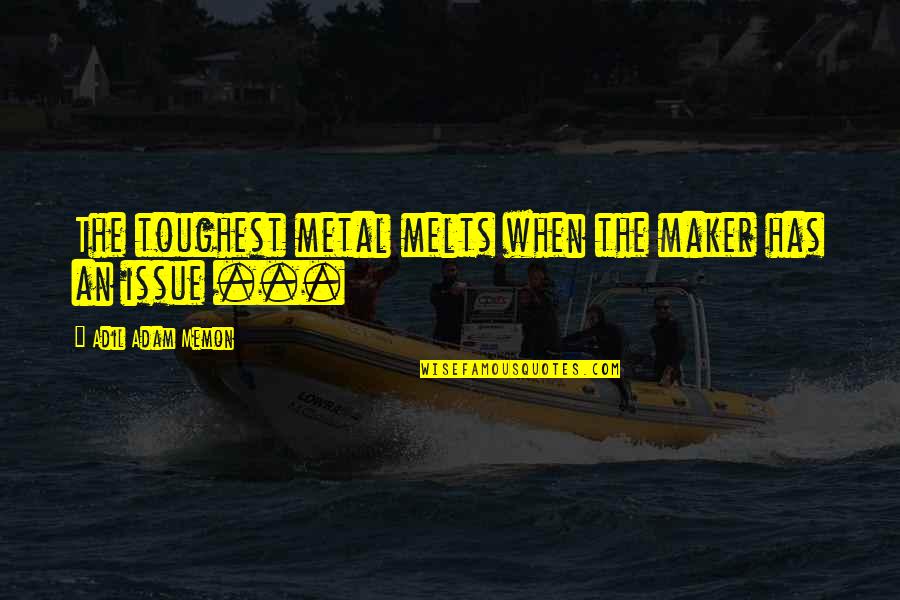 Post Post Modernism Quotes By Adil Adam Memon: The toughest metal melts when the maker has Post Post Modernism Quotes By Adil Adam Memon: The toughest metal melts when the maker has