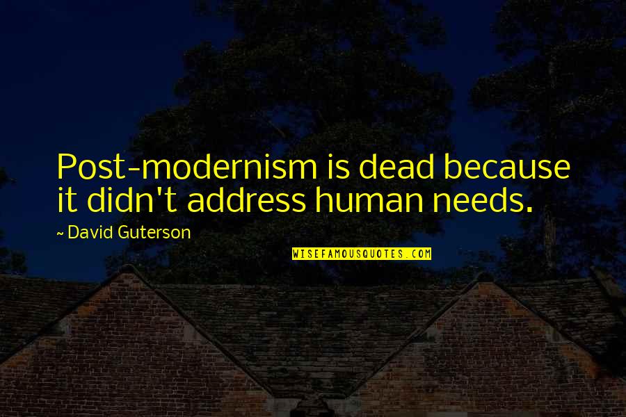 Post Post Modernism Quotes By David Guterson: Post-modernism is dead because it didn't address human Post Post Modernism Quotes By David Guterson: Post-modernism is dead because it didn't address human