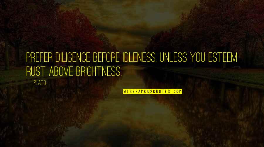 Post Post Modernism Quotes By Plato: Prefer diligence before idleness, unless you esteem rust