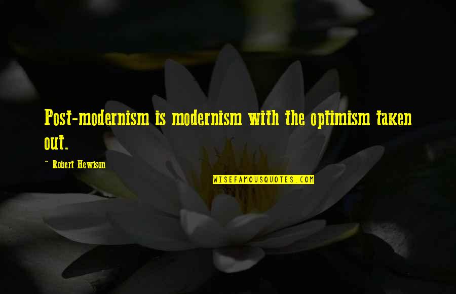 Post Post Modernism Quotes By Robert Hewison: Post-modernism is modernism with the optimism taken out. Post Post Modernism Quotes By Robert Hewison: Post-modernism is modernism with the optimism taken out.