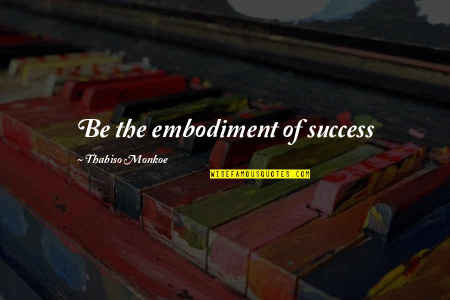 Post Processing Quotes By Thabiso Monkoe: Be the embodiment of success