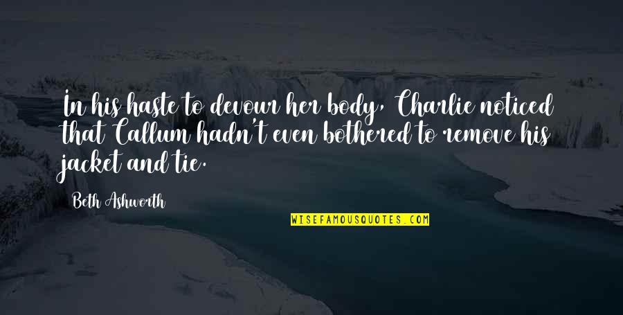 Post Production Software Quotes By Beth Ashworth: In his haste to devour her body, Charlie