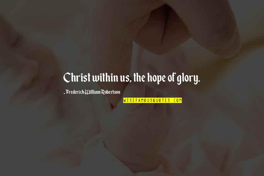 Post Punk Revival Quotes By Frederick William Robertson: Christ within us, the hope of glory. Post Punk Revival Quotes By Frederick William Robertson: Christ within us, the hope of glory.