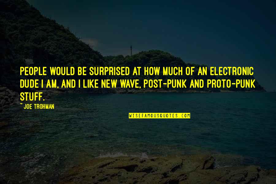 Post Punk Vs Punk Quotes By Joe Trohman: People would be surprised at how much of