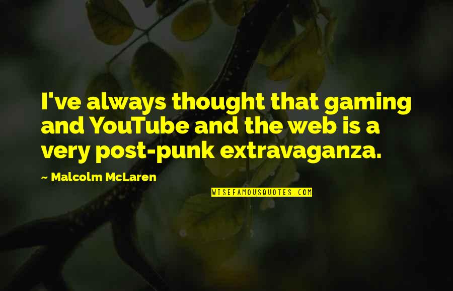 Post Punk Vs Punk Quotes By Malcolm McLaren: I've always thought that gaming and YouTube and