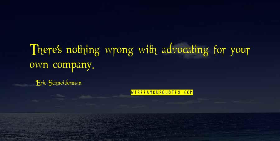 Post Racial Era Quotes By Eric Schneiderman: There's nothing wrong with advocating for your own