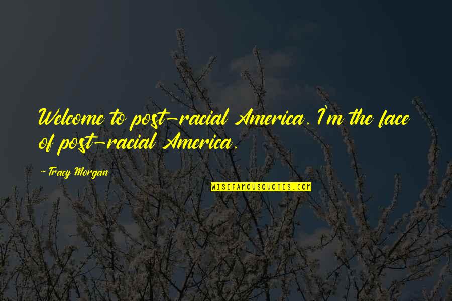 Post Racial Quotes By Tracy Morgan: Welcome to post-racial America. I'm the face of