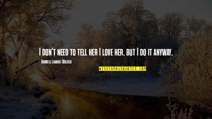 Post Revisionist Quotes By Darnell Lamont Walker: I don't need to tell her I love