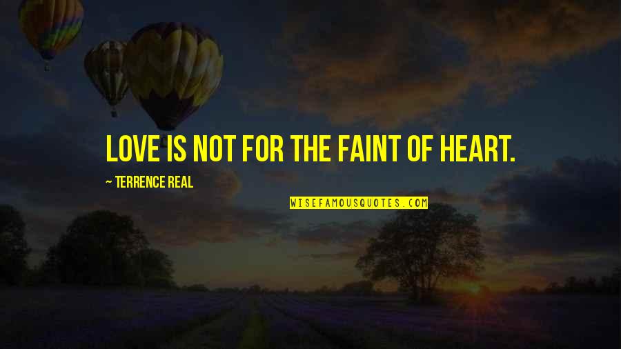 Post Revisionist Quotes By Terrence Real: Love is not for the faint of heart.
