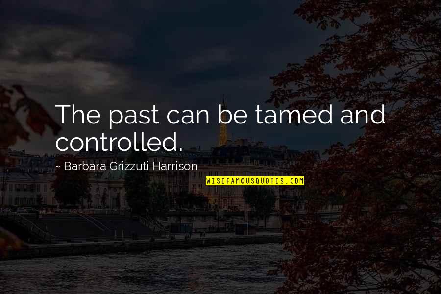 Post S Szakszervezet Quotes By Barbara Grizzuti Harrison: The past can be tamed and controlled. Post S Szakszervezet Quotes By Barbara Grizzuti Harrison: The past can be tamed and controlled.