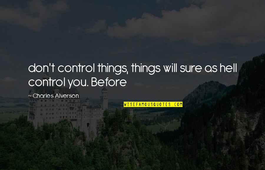 Post Shave Healer Quotes By Charles Alverson: don't control things, things will sure as hell