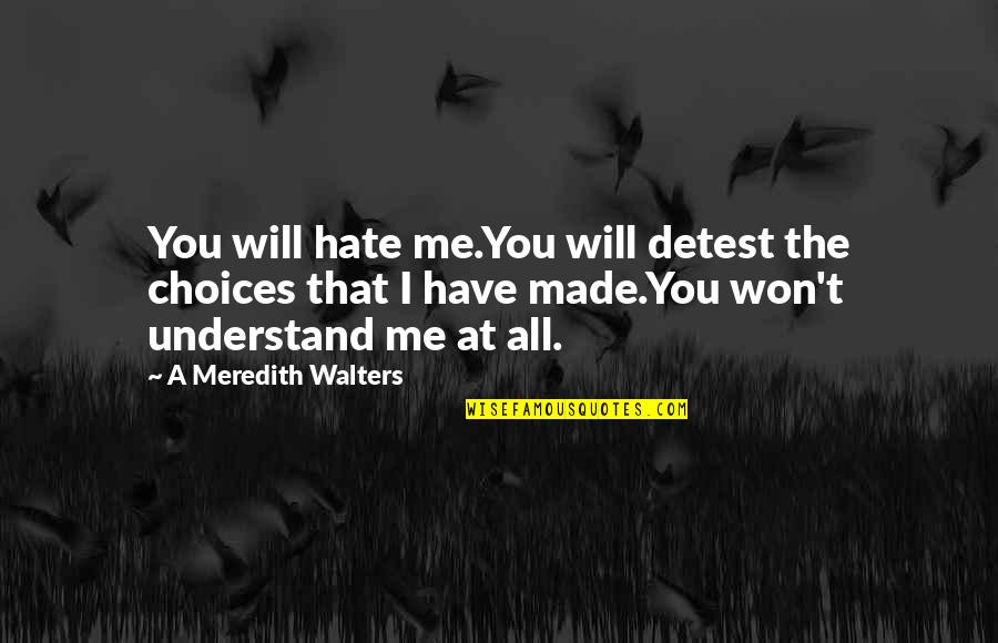 Post Shave Quotes By A Meredith Walters: You will hate me.You will detest the choices Post Shave Quotes By A Meredith Walters: You will hate me.You will detest the choices