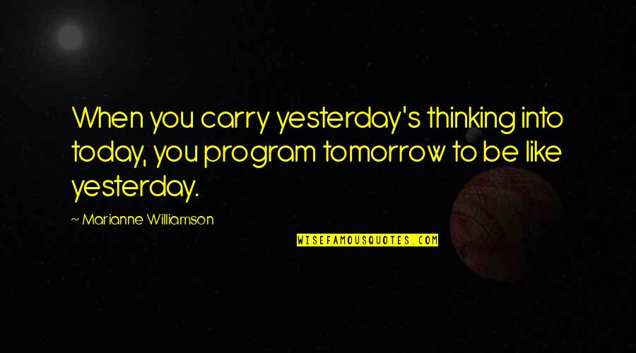 Post Sneeze Quotes By Marianne Williamson: When you carry yesterday's thinking into today, you Post Sneeze Quotes By Marianne Williamson: When you carry yesterday's thinking into today, you