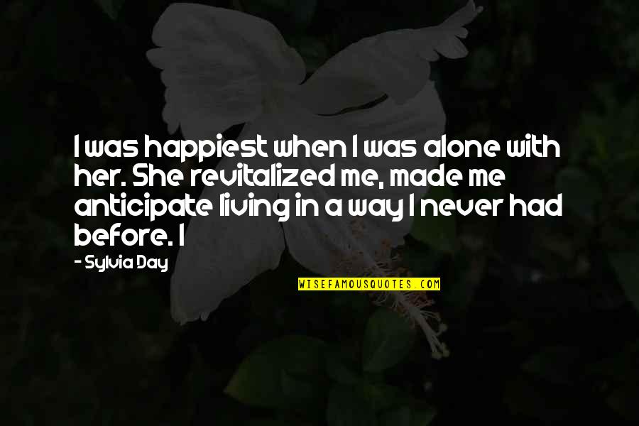 Post Structuralism International Relations Quotes By Sylvia Day: I was happiest when I was alone with Post Structuralism International Relations Quotes By Sylvia Day: I was happiest when I was alone with