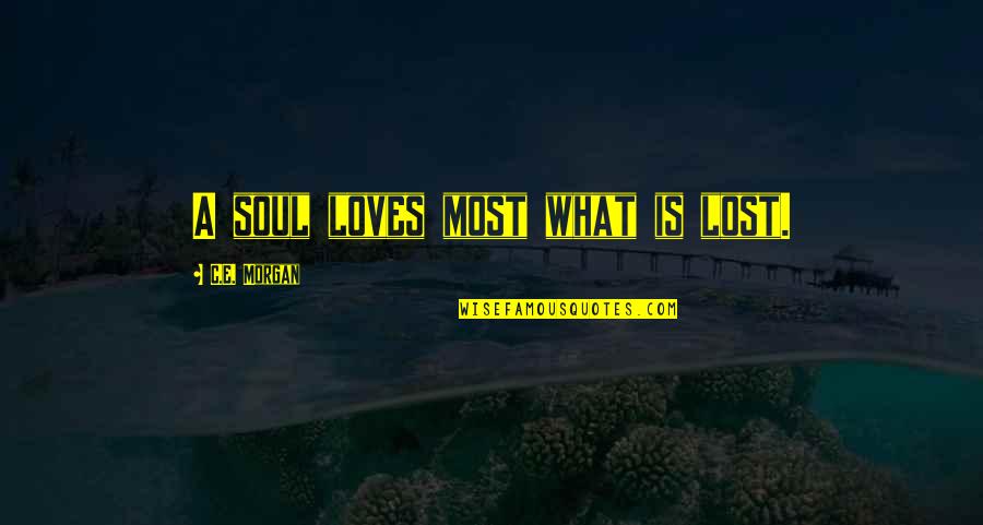 Post Structuralist Quotes By C.E. Morgan: A soul loves most what is lost.