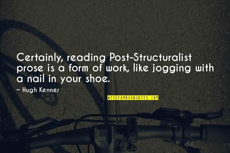 Post Structuralist Quotes By Hugh Kenner: Certainly, reading Post-Structuralist prose is a form of