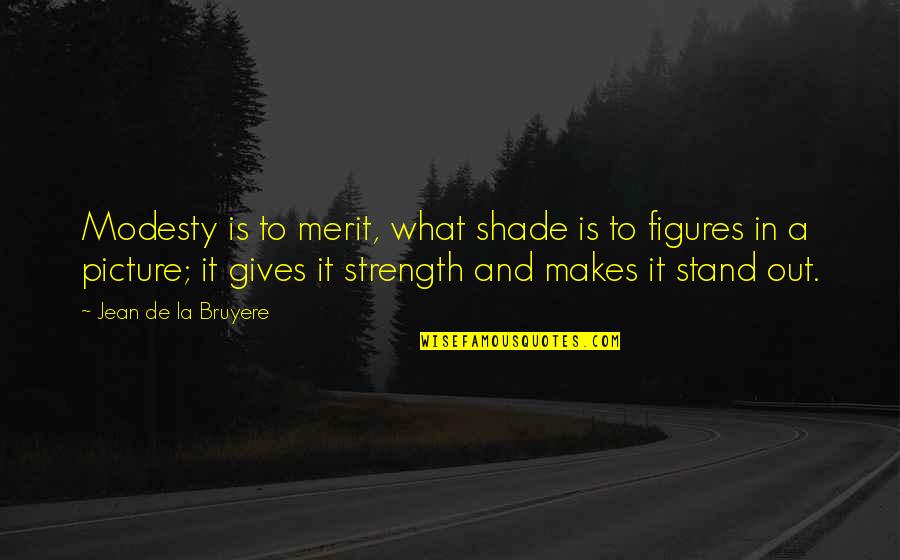 Post Structuralist Quotes By Jean De La Bruyere: Modesty is to merit, what shade is to