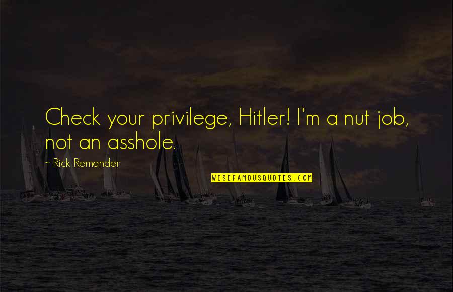 Post Study Abroad Quotes By Rick Remender: Check your privilege, Hitler! I'm a nut job,