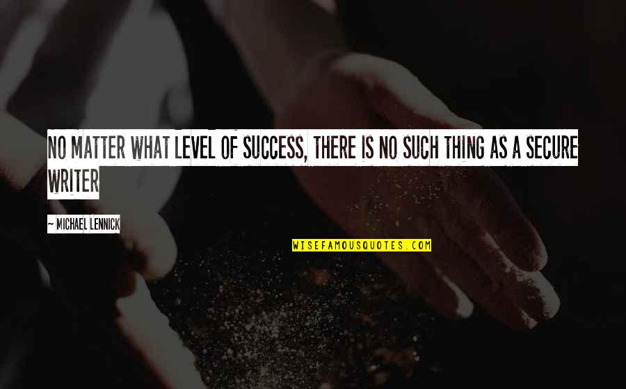Post Suicide Attempt Quotes By Michael Lennick: No matter what level of success, there is