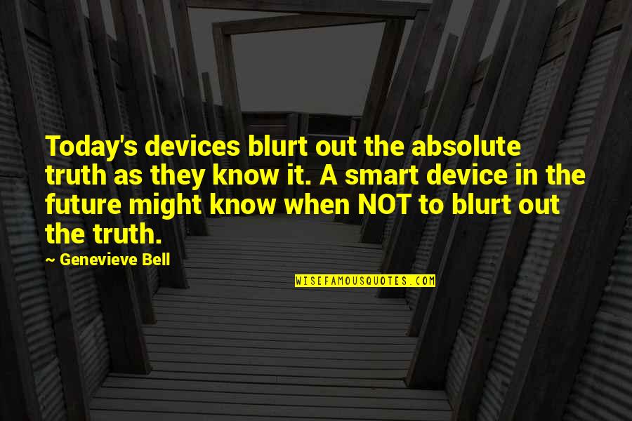 Post Suicide Tomandandy Quotes By Genevieve Bell: Today's devices blurt out the absolute truth as