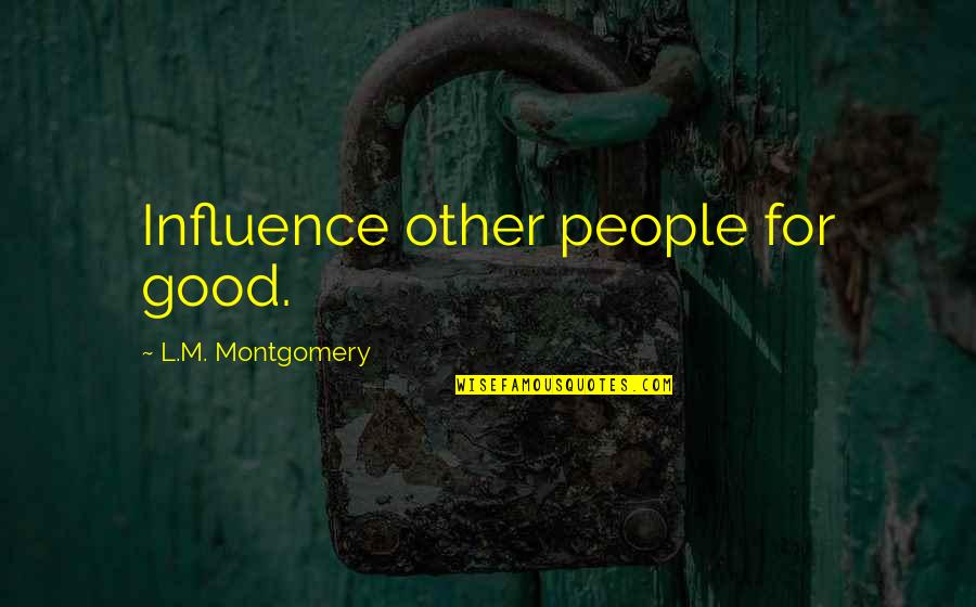 Post Suicide Tomandandy Quotes By L.M. Montgomery: Influence other people for good.