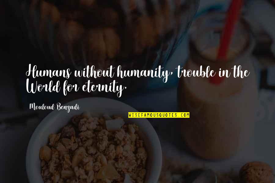 Post Surgery Quotes By Mouloud Benzadi: Humans without humanity, trouble in the World for