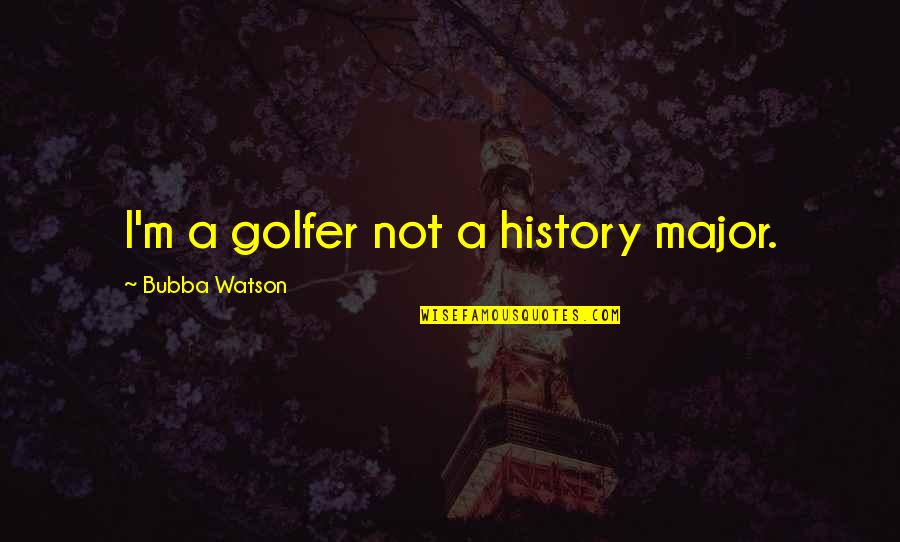 Post Traumatic Growth Quotes By Bubba Watson: I'm a golfer not a history major.