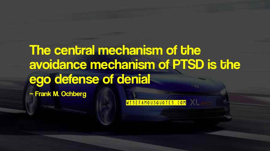Post Traumatic Quotes By Frank M. Ochberg: The central mechanism of the avoidance mechanism of