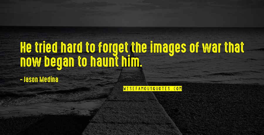 Post Traumatic Quotes By Jason Medina: He tried hard to forget the images of