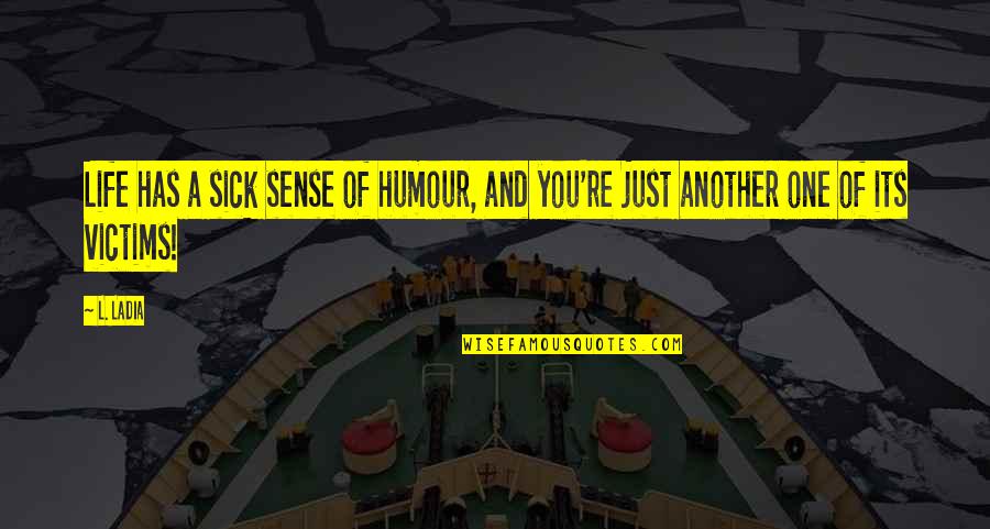 Post Traumatic Quotes By L. Ladia: Life has a sick sense of humour, and