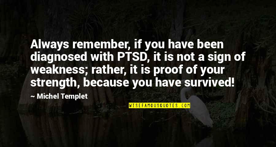 Post Traumatic Quotes By Michel Templet: Always remember, if you have been diagnosed with
