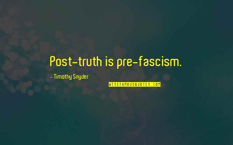 Post Truth Quotes By Timothy Snyder: Post-truth is pre-fascism.