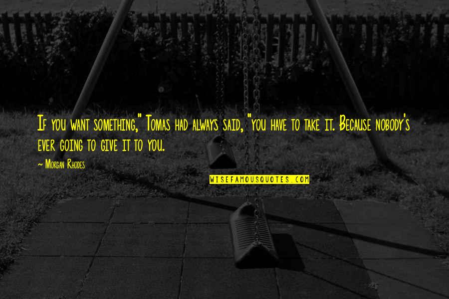 Post Ume Quotes By Morgan Rhodes: If you want something," Tomas had always said, Post Ume Quotes By Morgan Rhodes: If you want something," Tomas had always said,