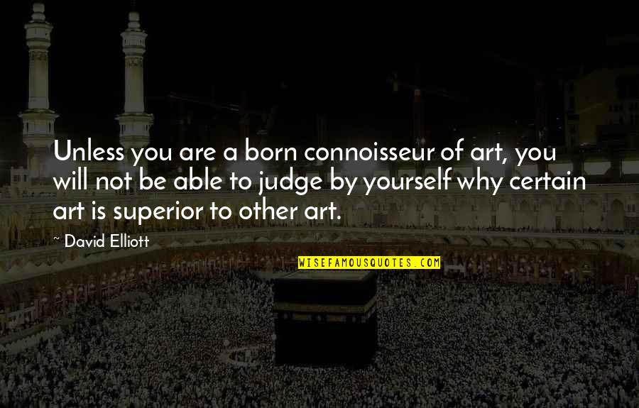 Post Ur Quotes By David Elliott: Unless you are a born connoisseur of art,