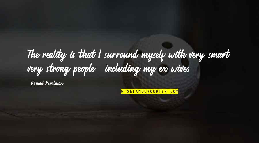 Post Ur Quotes By Ronald Perelman: The reality is that I surround myself with