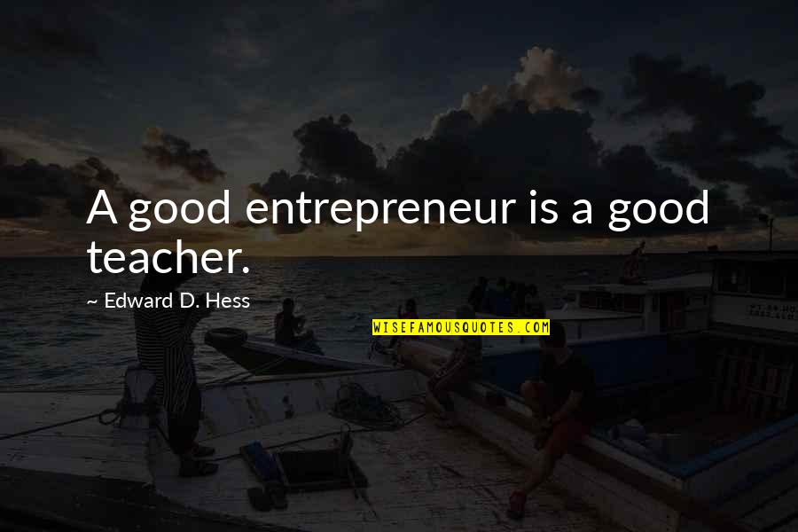 Post Workout Glow Quotes By Edward D. Hess: A good entrepreneur is a good teacher. Post Workout Glow Quotes By Edward D. Hess: A good entrepreneur is a good teacher.