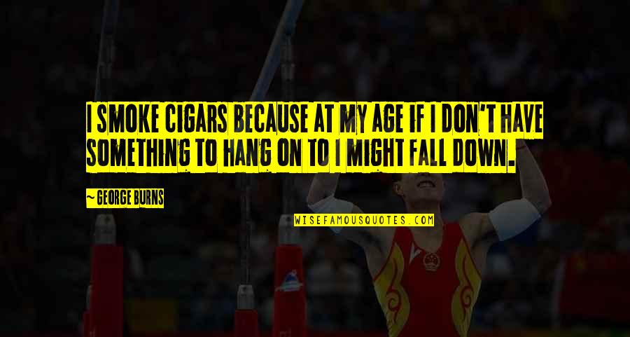 Post Workout Glow Quotes By George Burns: I smoke cigars because at my age if Post Workout Glow Quotes By George Burns: I smoke cigars because at my age if