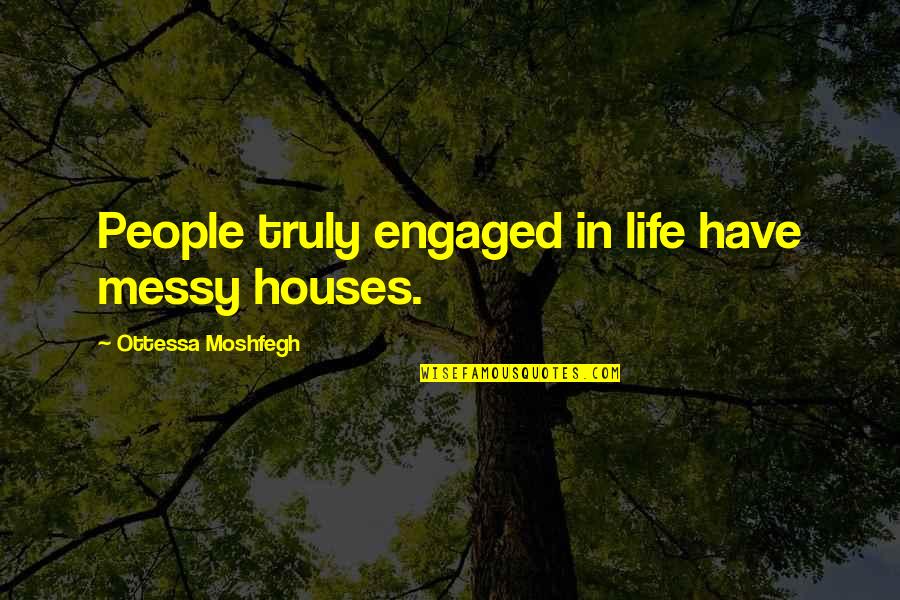 Post Workout Glow Quotes By Ottessa Moshfegh: People truly engaged in life have messy houses. Post Workout Glow Quotes By Ottessa Moshfegh: People truly engaged in life have messy houses.